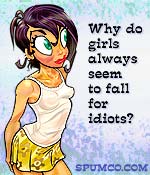 Why do girls always fall for idiots?